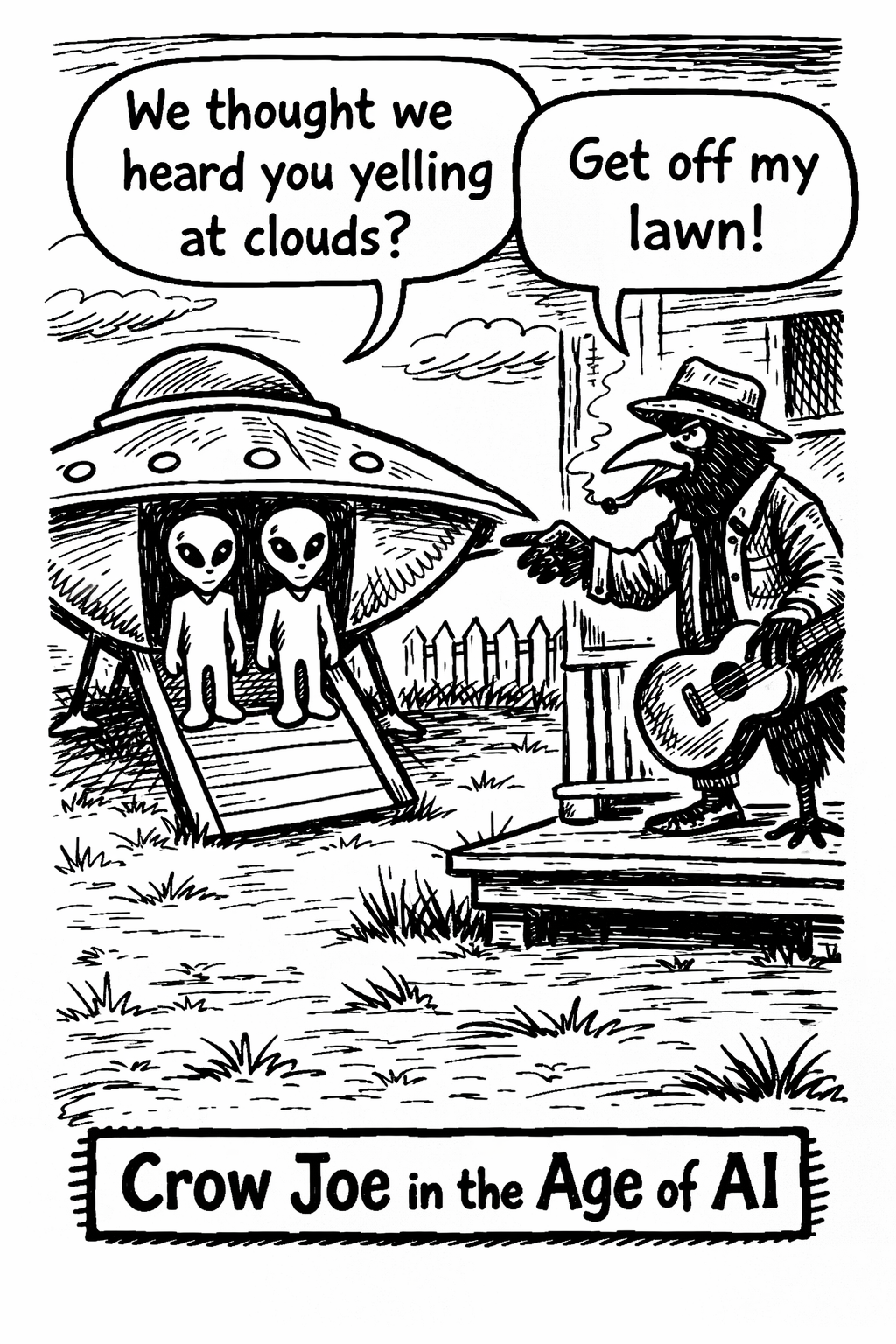 Crow Joe in the Age of AI comic - Crow Joe the blues playing crow is on his porch looking disgruntled. The grays, stereotypical gray aliens, have landed their ufo on crow joe's front lawn. the grays ask 'we thought we heard you telling at clouds?' crow joe shouts 'get off my lawn!' this is a reference to old man yells at clouds from the simpsons and classic grumpy old man cliche. uap and nhi discussion and disclosure are a part of our current age of ai